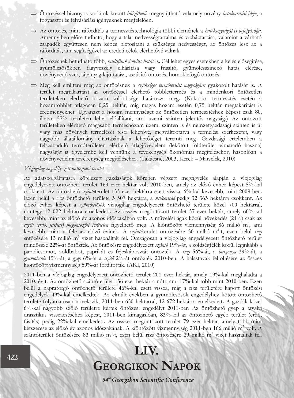 Amennyiben előre tudható, hogy a talaj nedvességtartalma és vízháztartása, valamint a várható csapadék együttesen nem képes biztosítani a szükséges nedvességet, az öntözés lesz az a ráfordítás, ami