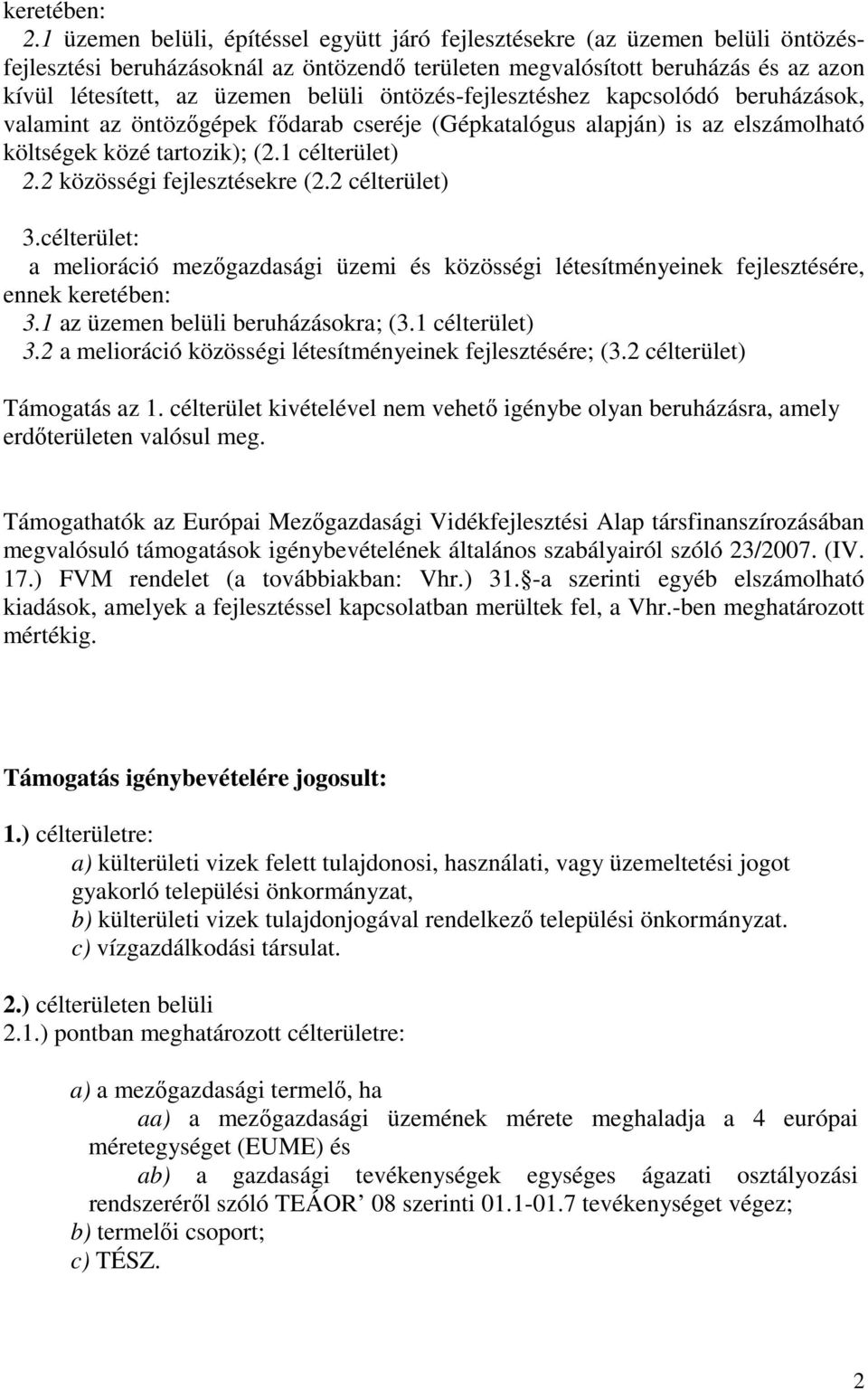 öntözés-fejlesztéshez kapcsolódó beruházások, valamint az öntözıgépek fıdarab cseréje (Gépkatalógus alapján) is az elszámolható költségek közé tartozik); (2.1 célterület) 2.