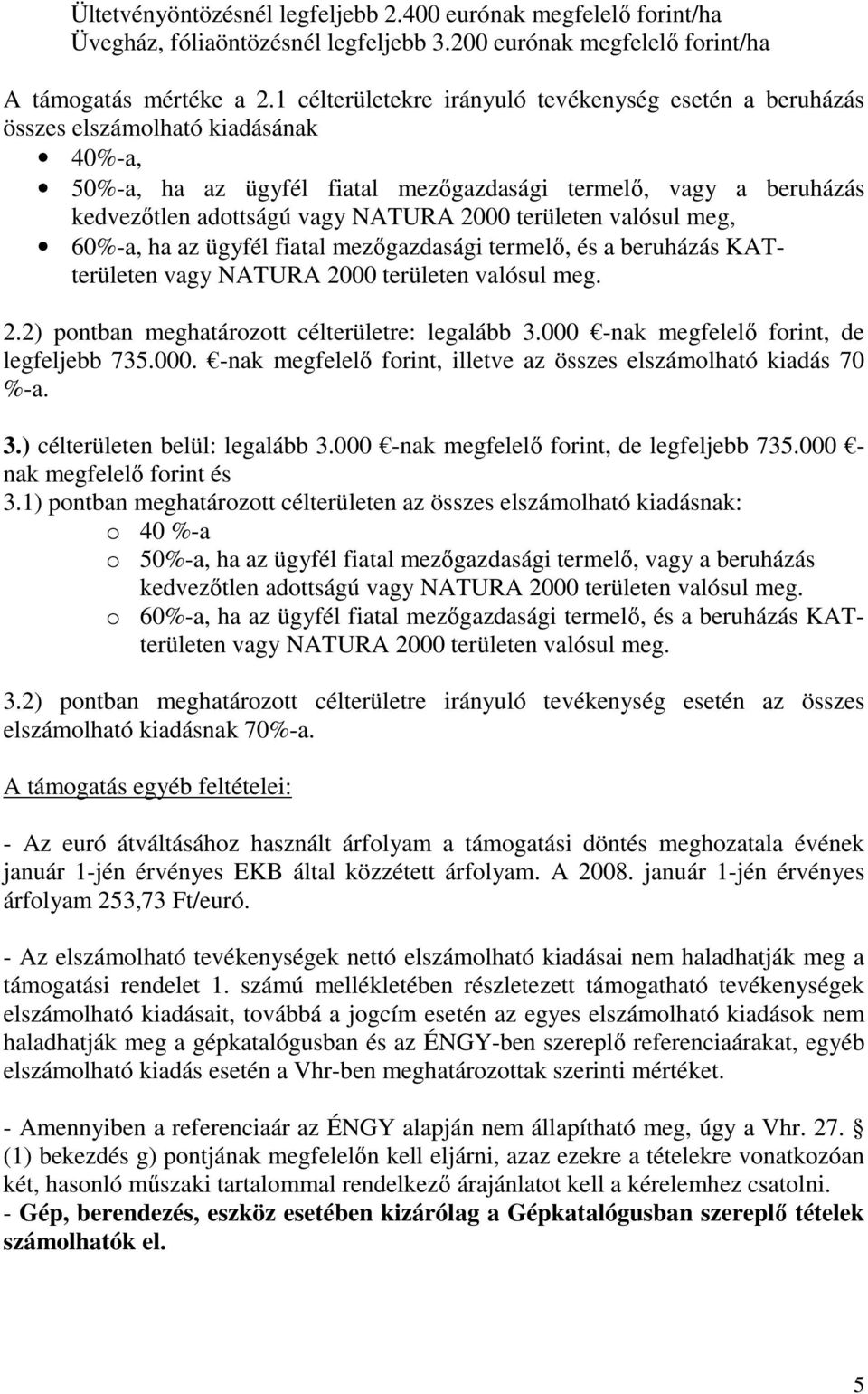 2000 területen valósul meg, 60%-a, ha az ügyfél fiatal mezıgazdasági termelı, és a beruházás KATterületen vagy NATURA 2000 területen valósul meg. 2.2) pontban meghatározott célterületre: legalább 3.