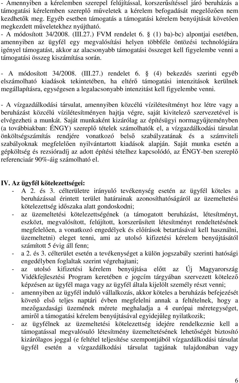 (1) ba)-bc) alpontjai esetében, amennyiben az ügyfél egy megvalósítási helyen többféle öntözési technológiára igényel támogatást, akkor az alacsonyabb támogatási összeget kell figyelembe venni a