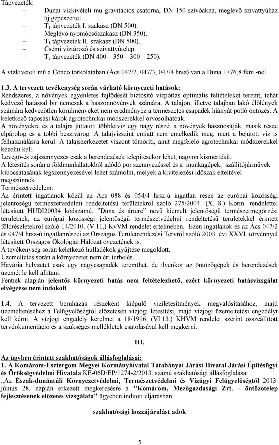 0 300 250). A vízkivételi mű a Conco torkolatában (Ács 047/2, 047/3, 047/4 hrsz) van a Duna 1776,8 fkm.-nél. 1.3. A tervezett tevékenység során várható környezeti hatások: Rendszeres, a növények