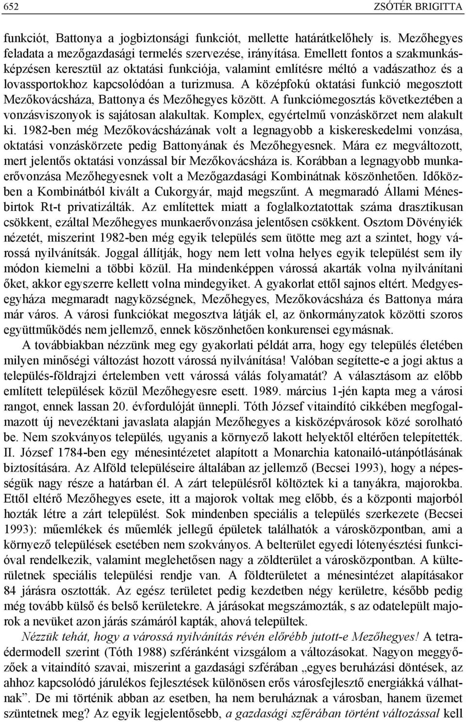 A középfokú oktatási funkció megosztott Mezőkovácsháza, Battonya és Mezőhegyes között. A funkciómegosztás következtében a vonzásviszonyok is sajátosan alakultak.