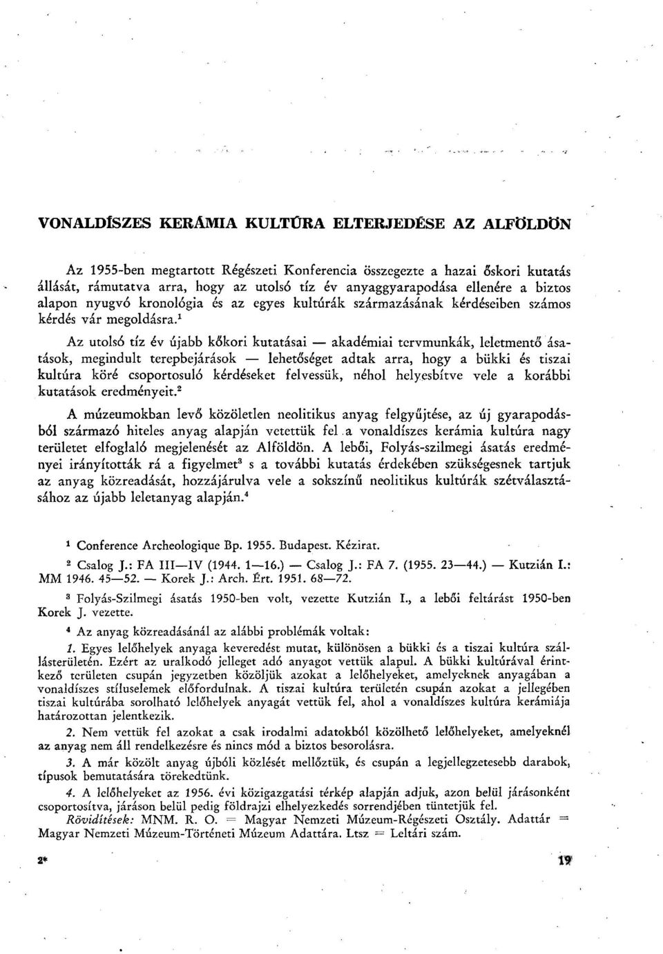 1 Az utolsó tíz év újabb kőkori kutatásai akadémiai tervmunkák, leletmentő ásatások, megindult terepbejárások lehetőséget adtak arra, hogy a bükki és tiszai kultúra köré csoportosuló kérdéseket