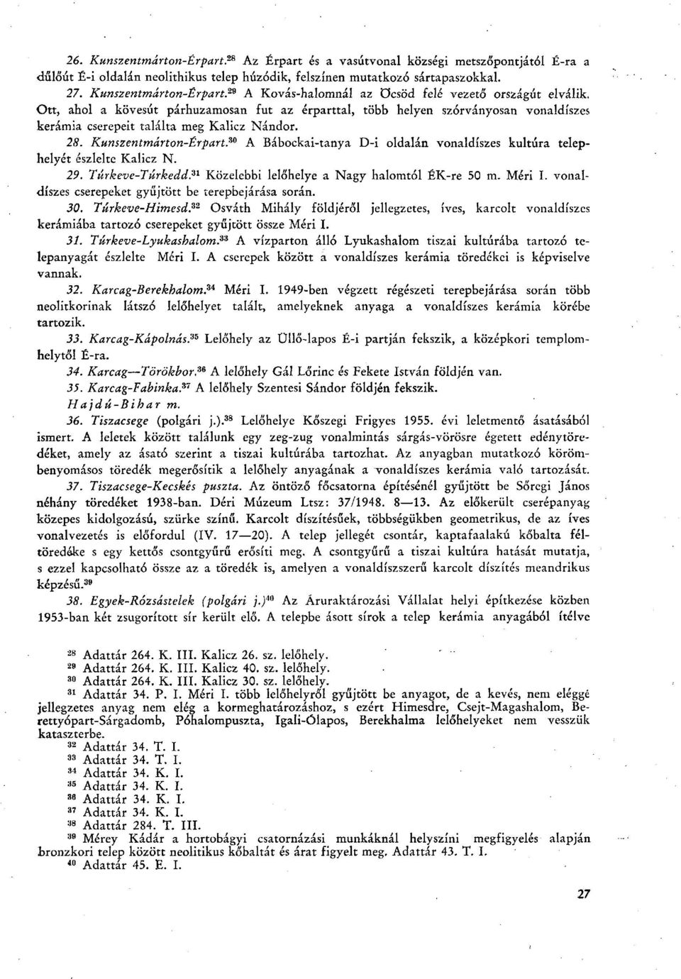 Kunszentmárton-ÉrpartP A Bábockai-tanya D-i oldalán vonaldíszes kultúra telephelyét észlelte Kalicz N. 29. Túrkeve-Túrkedd. 31 Közelebbi lelőhelye a Nagy halomtól ÉK-re 50 m. Méri I.