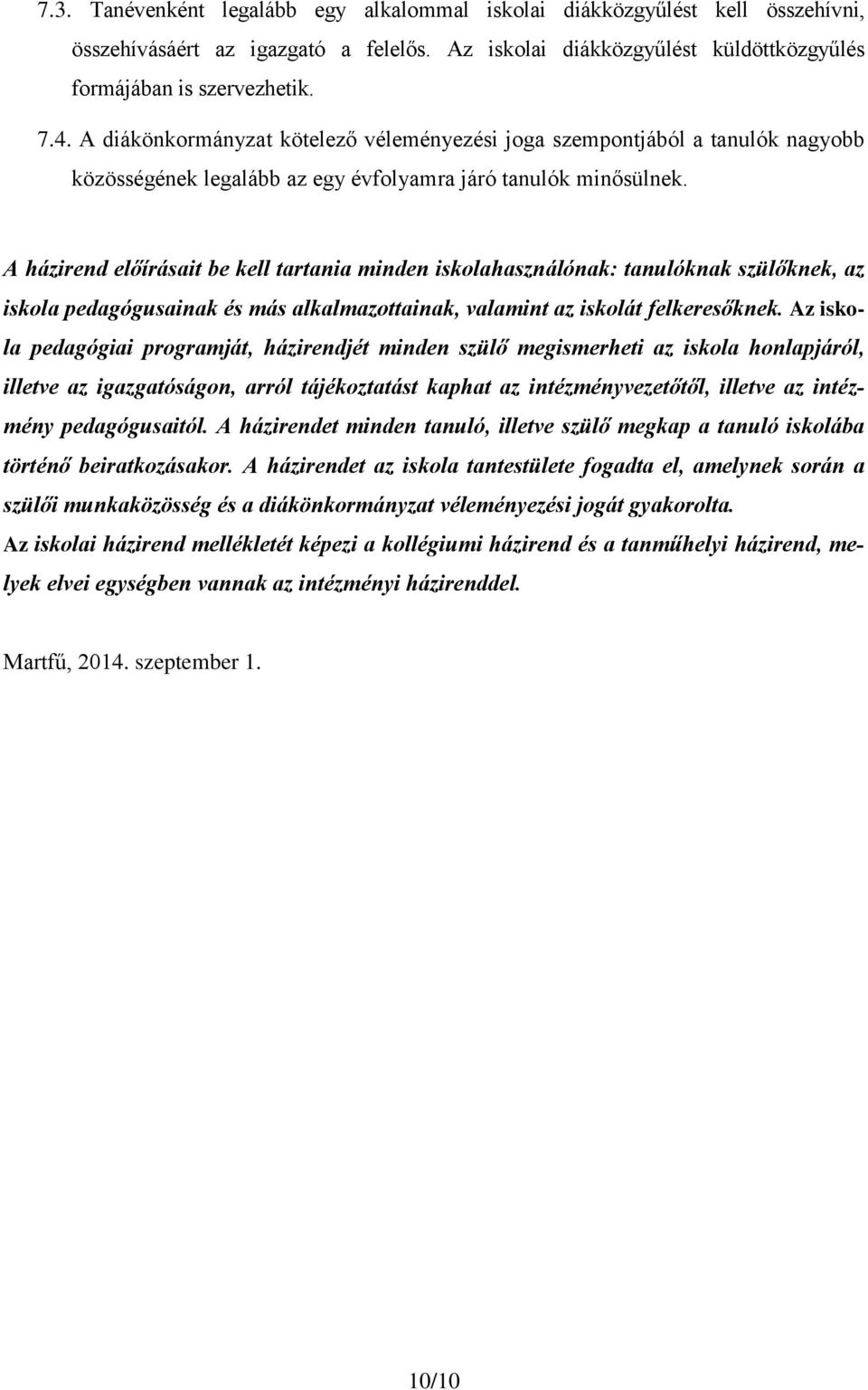 A házirend előírásait be kell tartania minden iskolahasználónak: tanulóknak szülőknek, az iskola pedagógusainak és más alkalmazottainak, valamint az iskolát felkeresőknek.