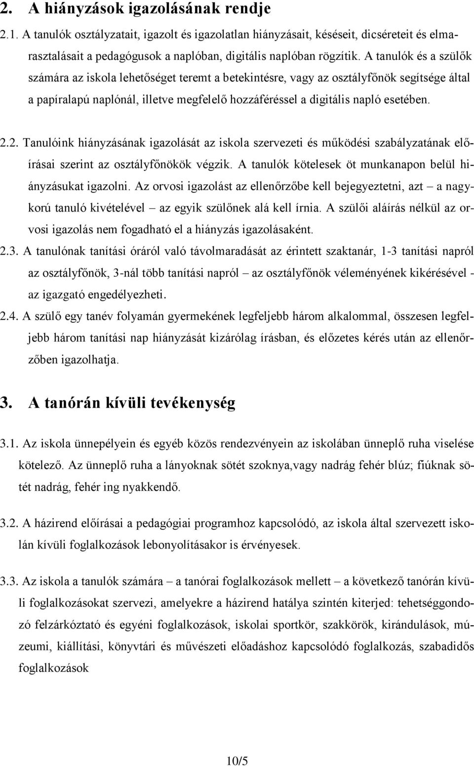 2. Tanulóink hiányzásának igazolását az iskola szervezeti és működési szabályzatának előírásai szerint az osztályfőnökök végzik. A tanulók kötelesek öt munkanapon belül hiányzásukat igazolni.