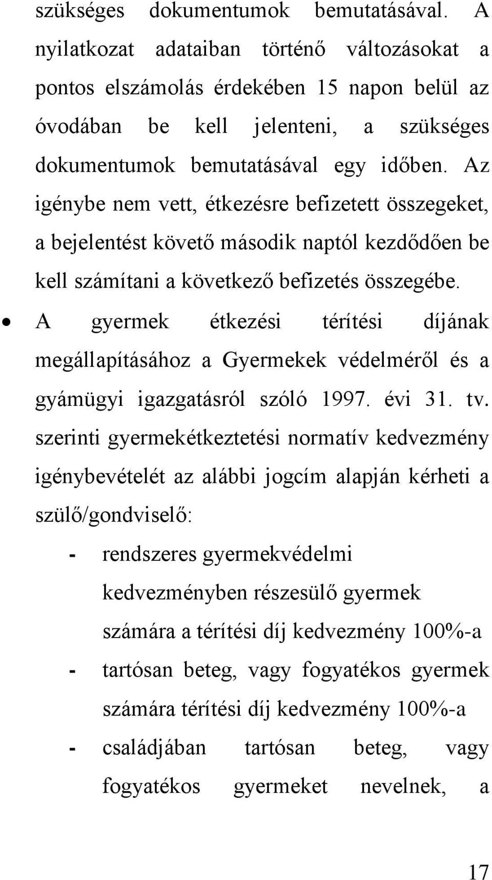 Az igénybe nem vett, étkezésre befizetett összegeket, a bejelentést követő második naptól kezdődően be kell számítani a következő befizetés összegébe.