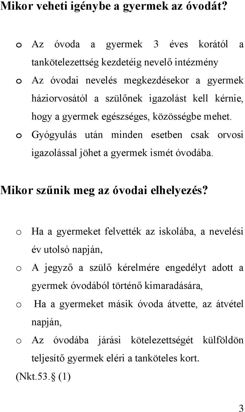 hogy a gyermek egészséges, közösségbe mehet. o Gyógyulás után minden esetben csak orvosi igazolással jöhet a gyermek ismét óvodába. Mikor szűnik meg az óvodai elhelyezés?