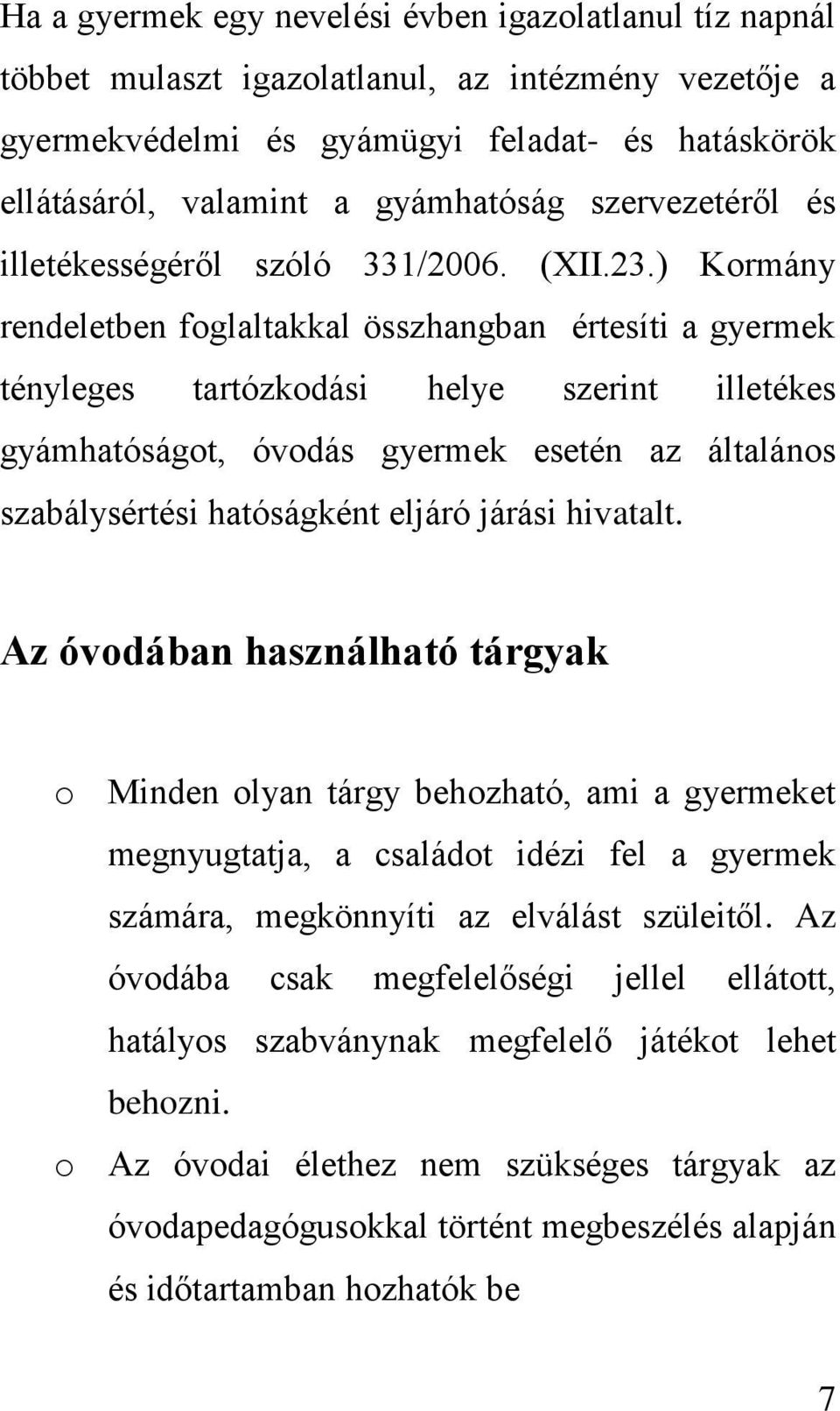 ) Kormány rendeletben foglaltakkal összhangban értesíti a gyermek tényleges tartózkodási helye szerint illetékes gyámhatóságot, óvodás gyermek esetén az általános szabálysértési hatóságként eljáró