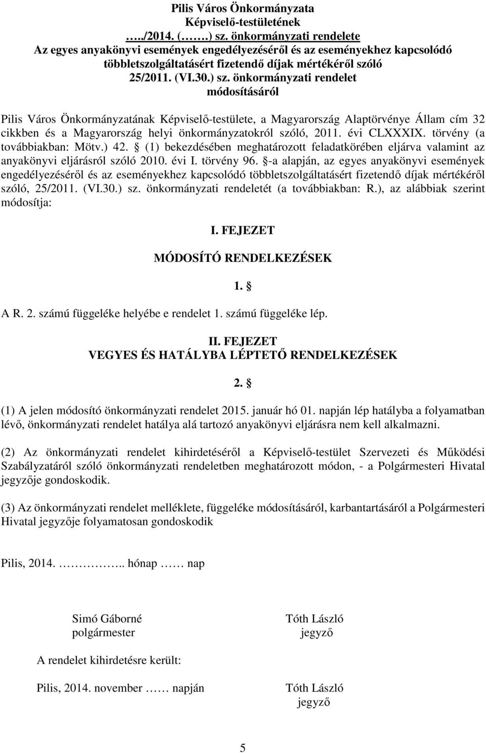 önkormányzati rendelet Pilis Város Önkormányzatának Képviselő-testülete, a Magyarország Alaptörvénye Állam cím 32 cikkben és a Magyarország helyi önkormányzatokról szóló, 2011. évi CLXXXIX.