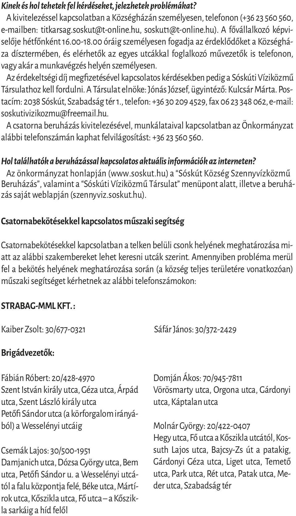 00 óráig személyesen fogadja az érdeklődőket a Községháza dísztermében, és elérhetők az egyes utcákkal foglalkozó művezetők is telefonon, vagy akár a munkavégzés helyén személyesen.