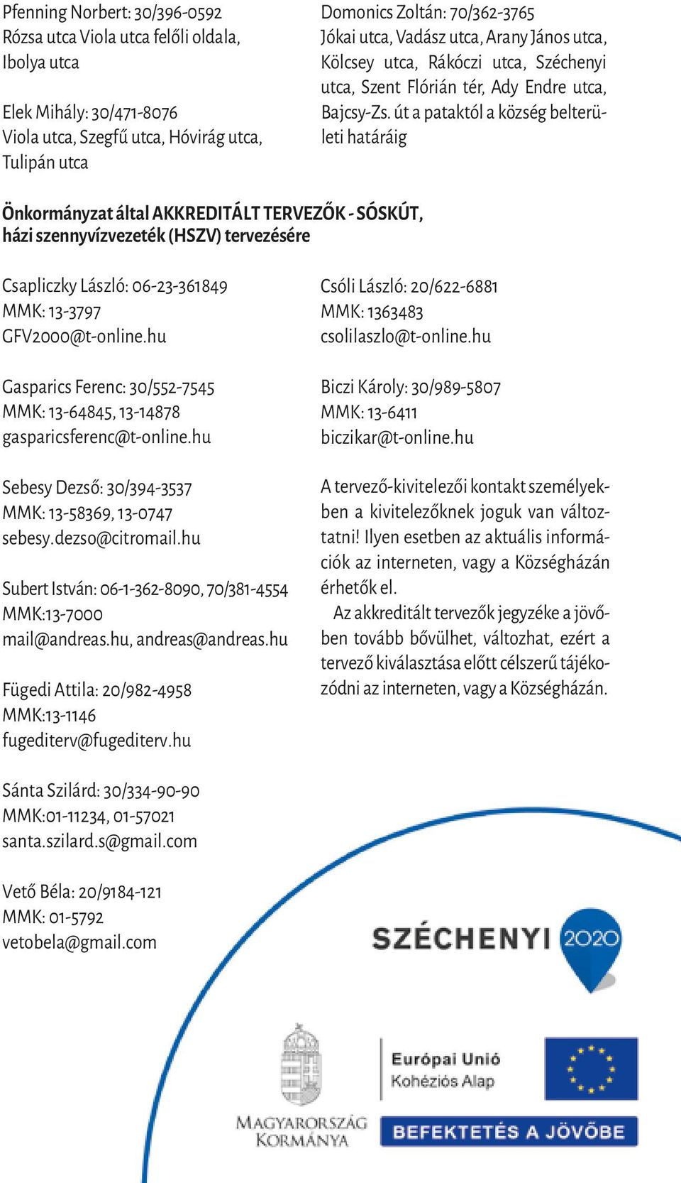 út a pataktól a község belterületi határáig Önkormányzat által AKKREDITÁLT TERVEZŐK - SÓSKÚT, házi szennyvízvezeték (HSZV) tervezésére Csapliczky László: 06-23-361849 MMK: 13-3797 GFV2000@t-online.