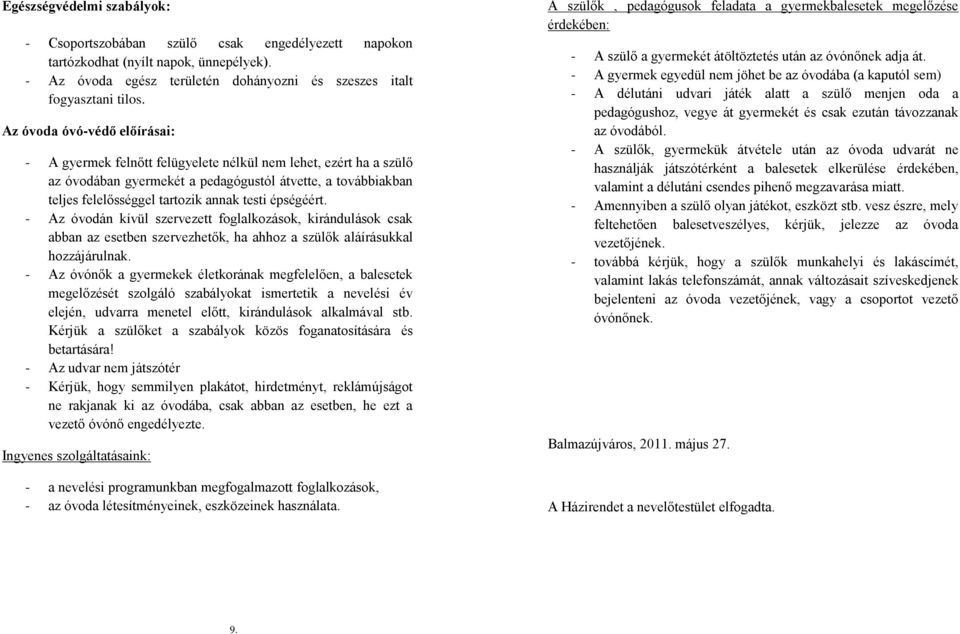 épségéért. - Az óvodán kívül szervezett foglalkozások, kirándulások csak abban az esetben szervezhetők, ha ahhoz a szülők aláírásukkal hozzájárulnak.