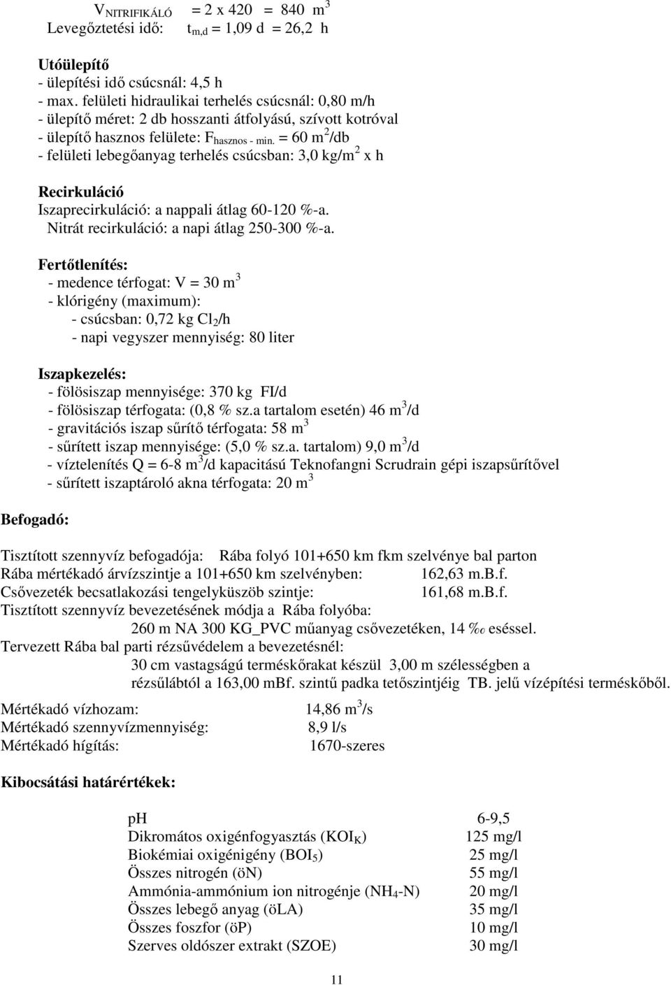 = 60 m 2 /db - felületi lebegőanyag terhelés csúcsban: 3,0 kg/m 2 x h Recirkuláció Iszaprecirkuláció: a nappali átlag 60-120 %-a. Nitrát recirkuláció: a napi átlag 250-300 %-a.