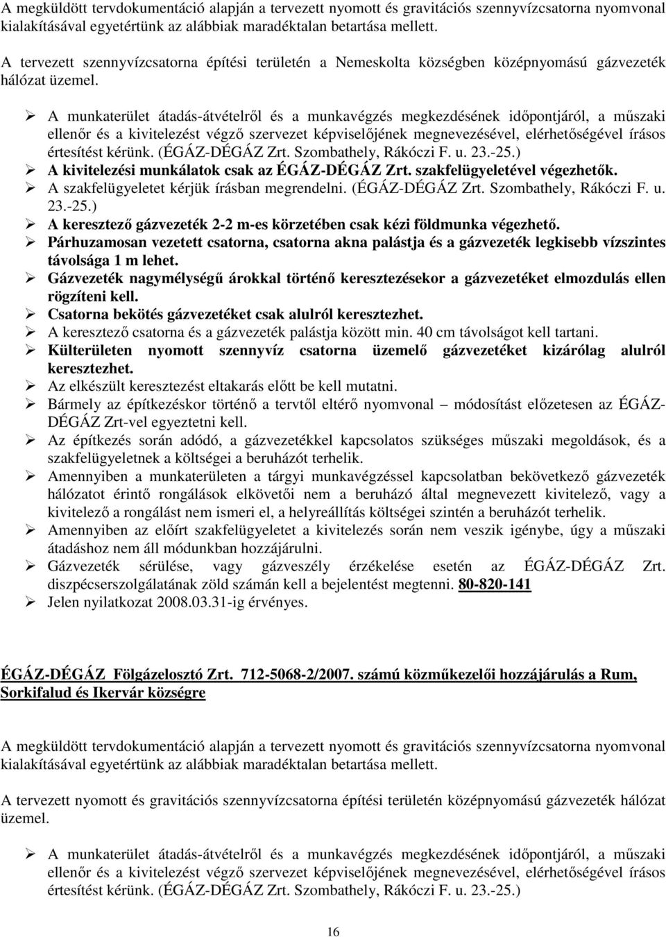 A munkaterület átadás-átvételről és a munkavégzés megkezdésének időpontjáról, a műszaki ellenőr és a kivitelezést végző szervezet képviselőjének megnevezésével, elérhetőségével írásos értesítést