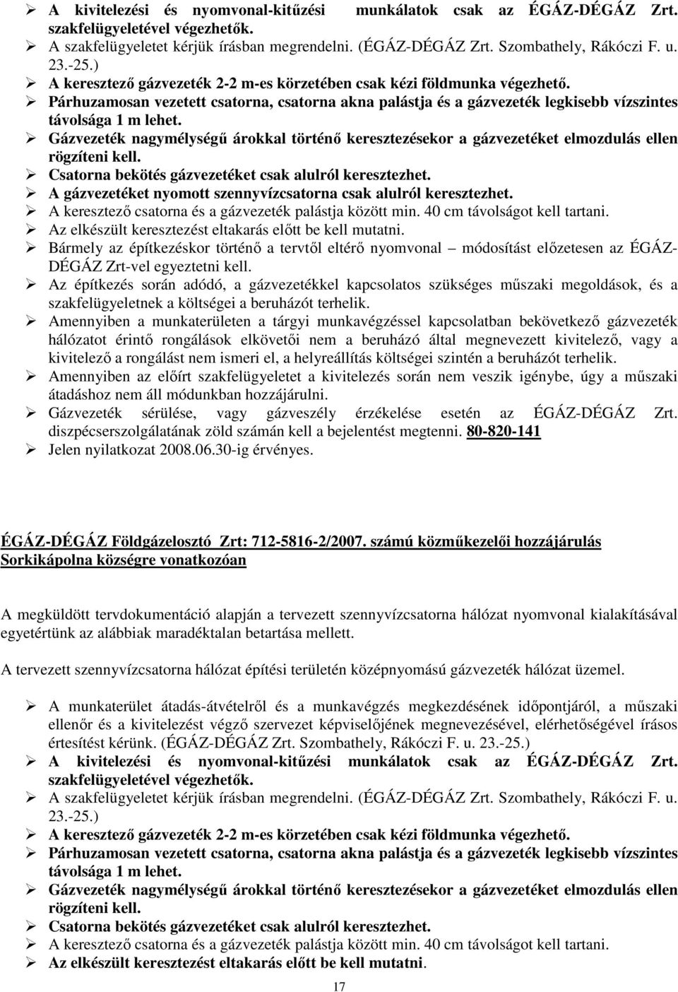 Gázvezeték nagymélységű árokkal történő keresztezésekor a gázvezetéket elmozdulás ellen rögzíteni kell. Csatorna bekötés gázvezetéket csak alulról keresztezhet.