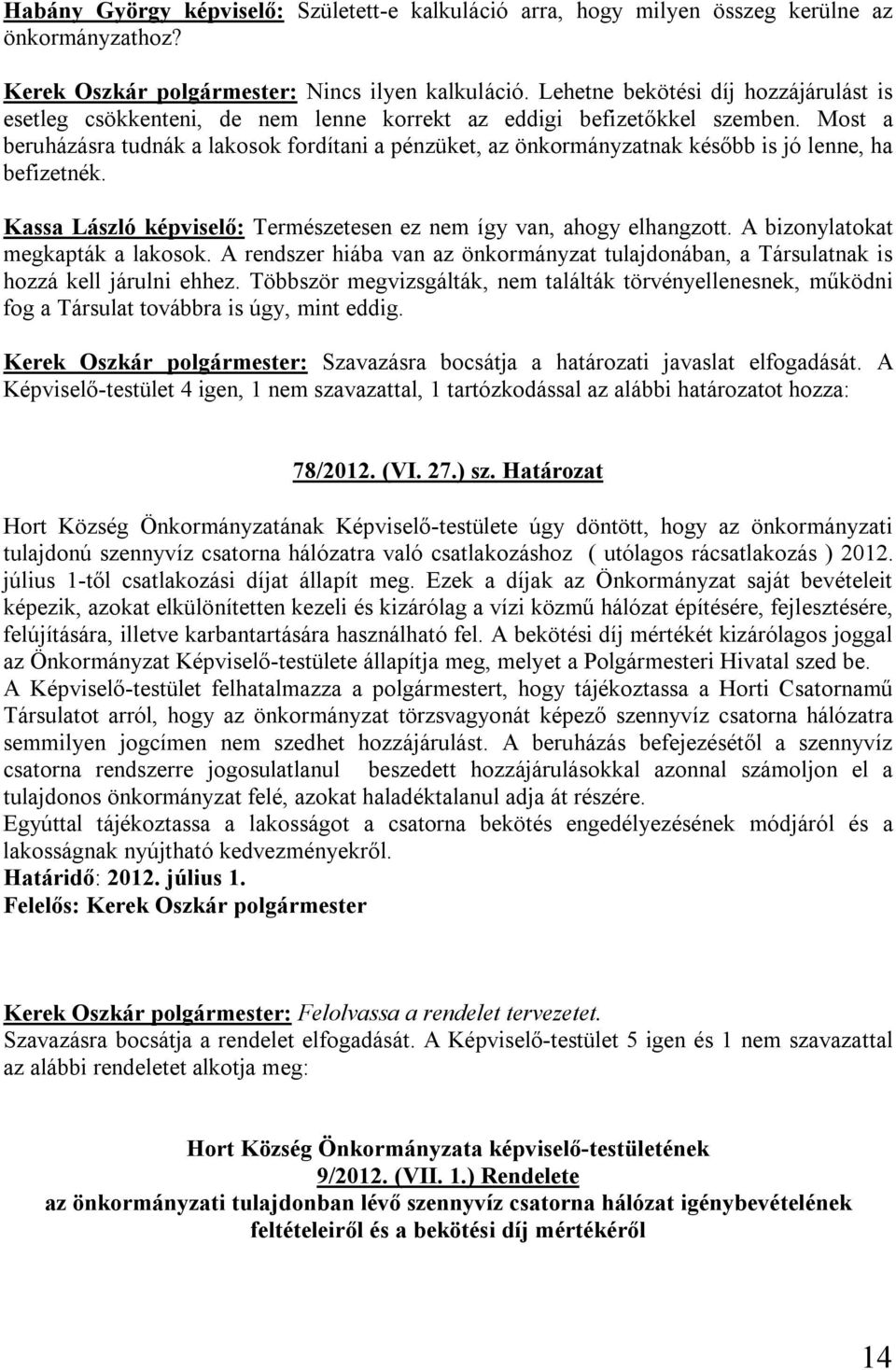 Most a beruházásra tudnák a lakosok fordítani a pénzüket, az önkormányzatnak később is jó lenne, ha befizetnék. Kassa László képviselő: Természetesen ez nem így van, ahogy elhangzott.