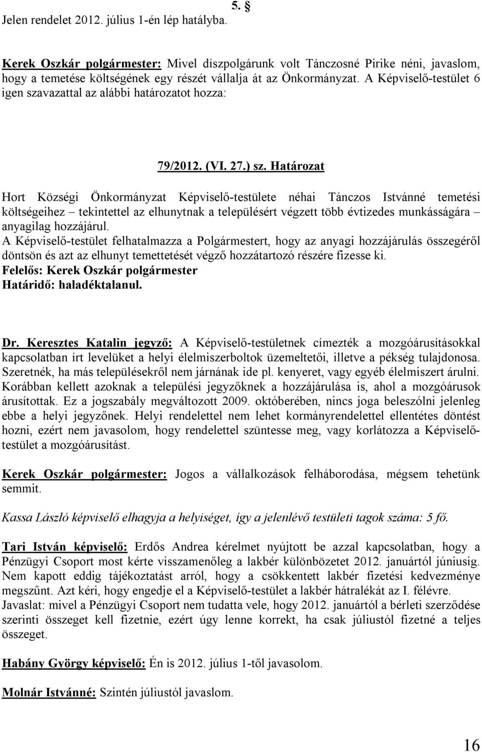 A Képviselő-testület 6 igen szavazattal az alábbi határozatot hozza: 79/2012. (VI. 27.) sz.