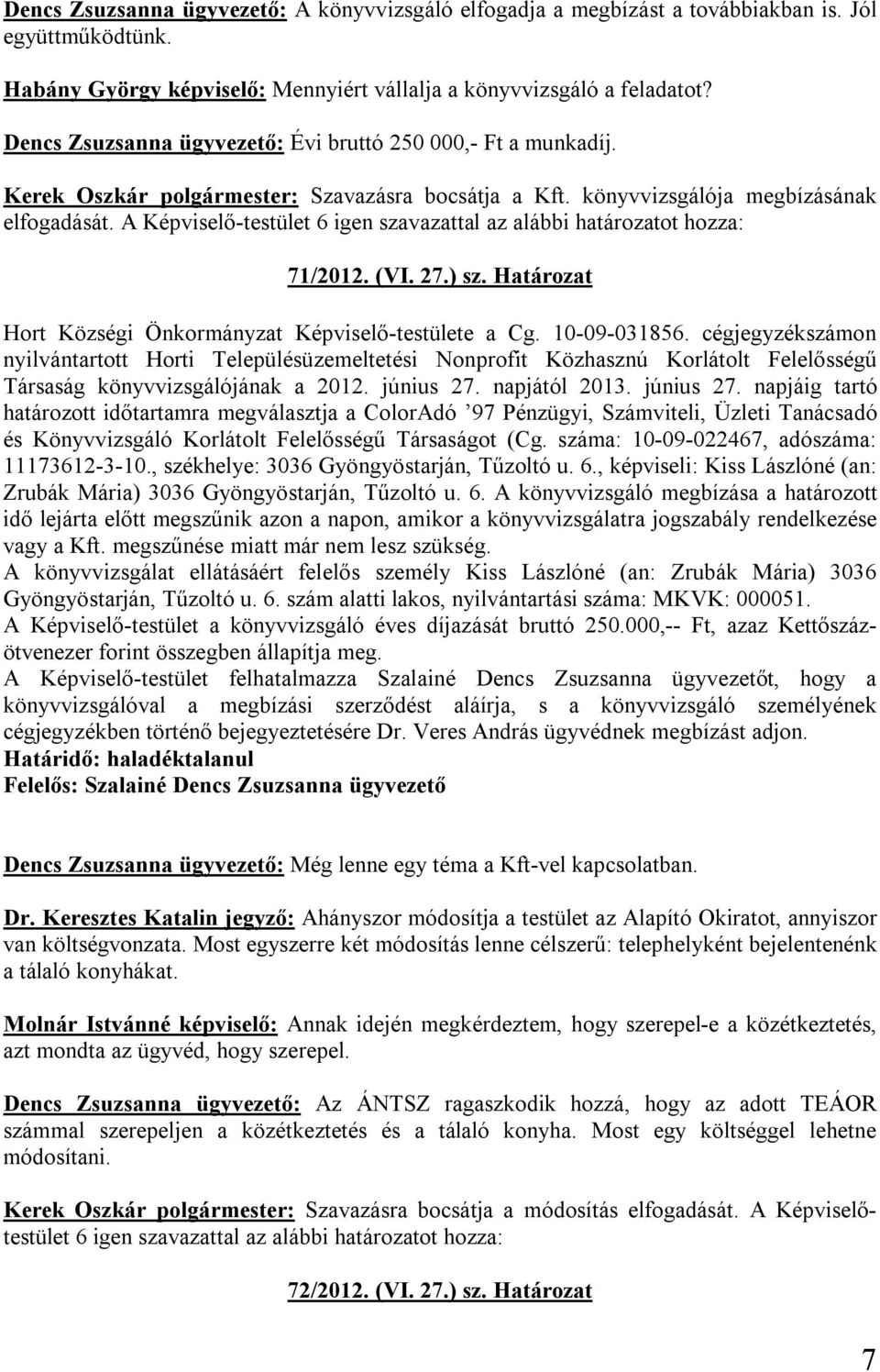 A Képviselő-testület 6 igen szavazattal az alábbi határozatot hozza: 71/2012. (VI. 27.) sz. Határozat Hort Községi Önkormányzat Képviselő-testülete a Cg. 10-09-031856.