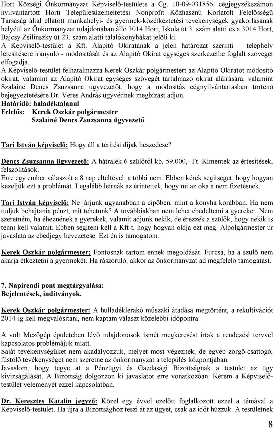 az Önkormányzat tulajdonában álló 3014 Hort, Iskola út 3. szám alatti és a 3014 Hort, Bajcsy Zsilinszky út 23. szám alatti tálalókonyhákat jelöli ki. A Képviselő-testület a Kft.