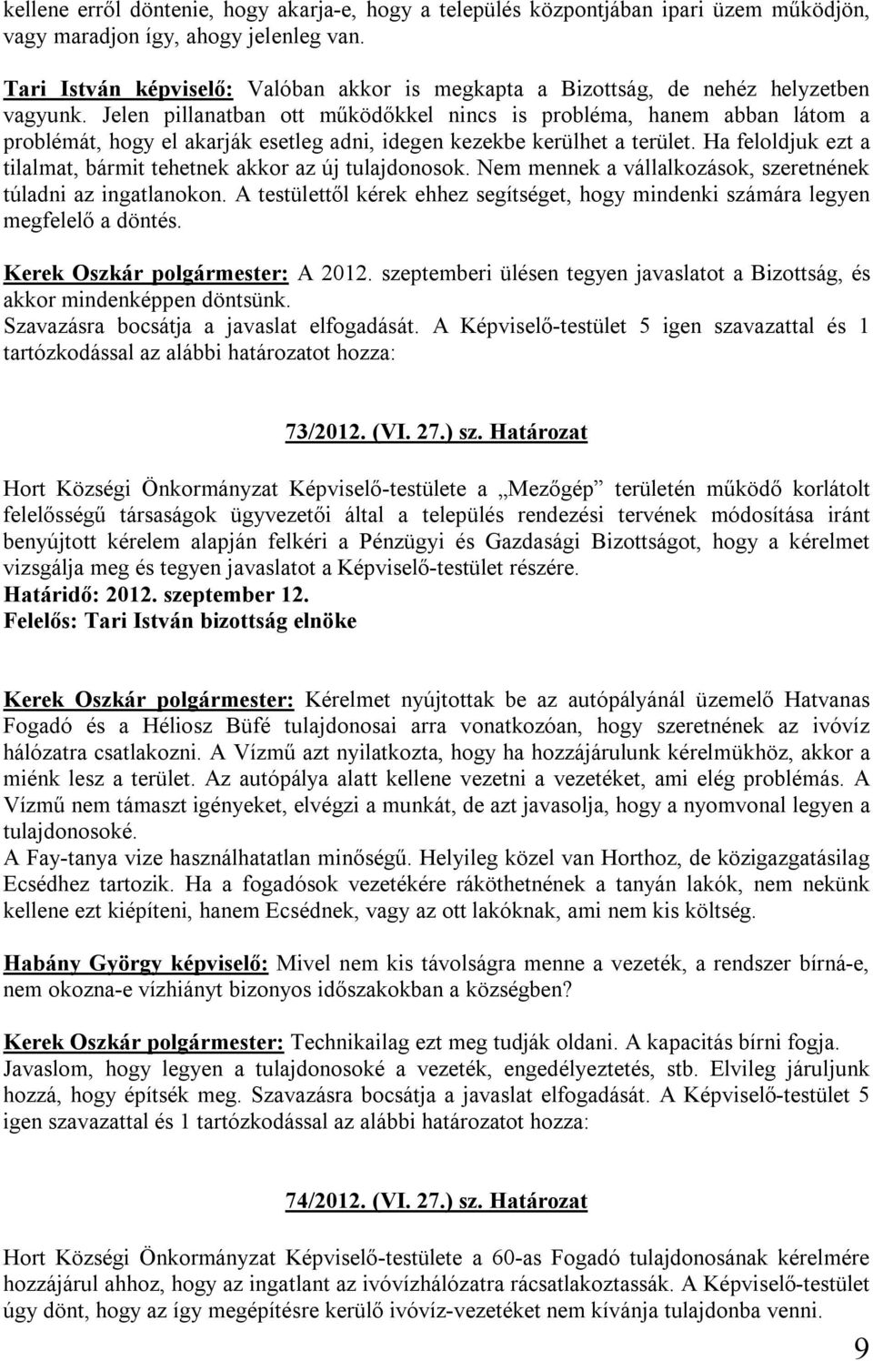 Jelen pillanatban ott működőkkel nincs is probléma, hanem abban látom a problémát, hogy el akarják esetleg adni, idegen kezekbe kerülhet a terület.