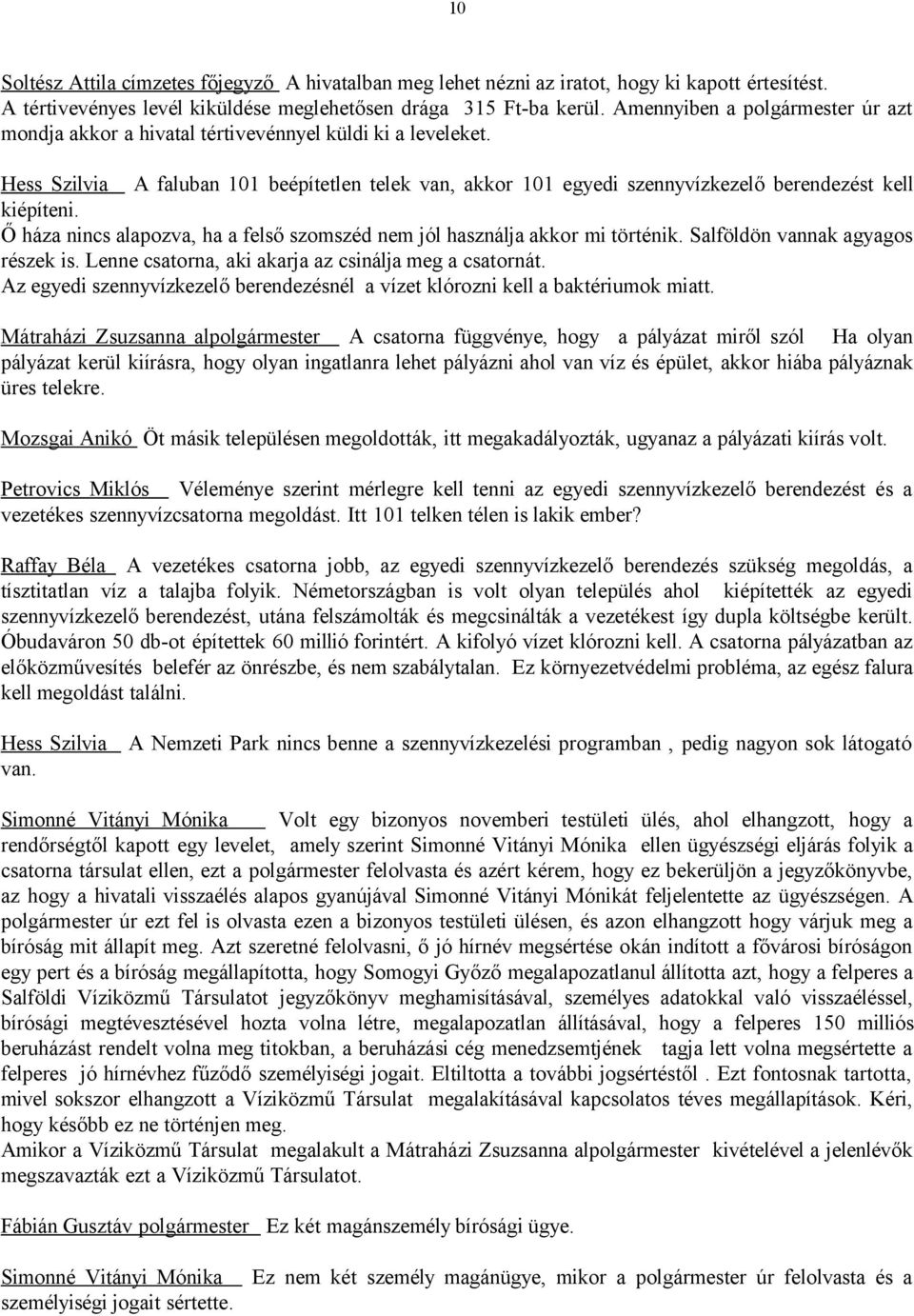Hess Szilvia A faluban 101 beépítetlen telek van, akkor 101 egyedi szennyvízkezelő berendezést kell kiépíteni. Ő háza nincs alapozva, ha a felső szomszéd nem jól használja akkor mi történik.
