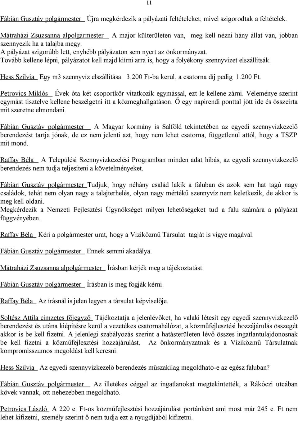 A pályázat szigorúbb lett, enyhébb pályázaton sem nyert az önkormányzat. Tovább kellene lépni, pályázatot kell majd kiírni arra is, hogy a folyékony szennyvízet elszállítsák.