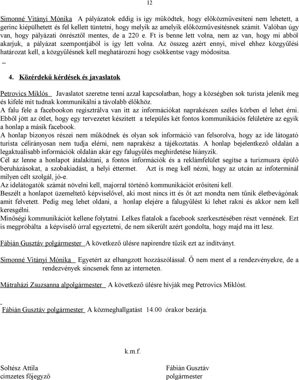 Az összeg azért ennyi, mivel ehhez közgyűlési határozat kell, a közgyűlésnek kell meghatározni hogy csökkentse vagy módosítsa. 4.