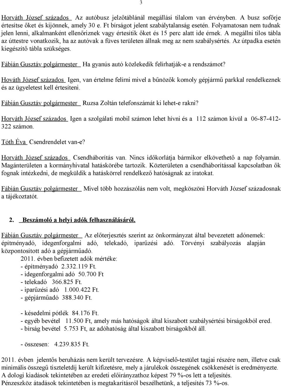 A megállni tilos tábla az úttestre vonatkozik, ha az autóvak a füves területen állnak meg az nem szabálysértés. Az útpadka esetén kiegészítő tábla szükséges.