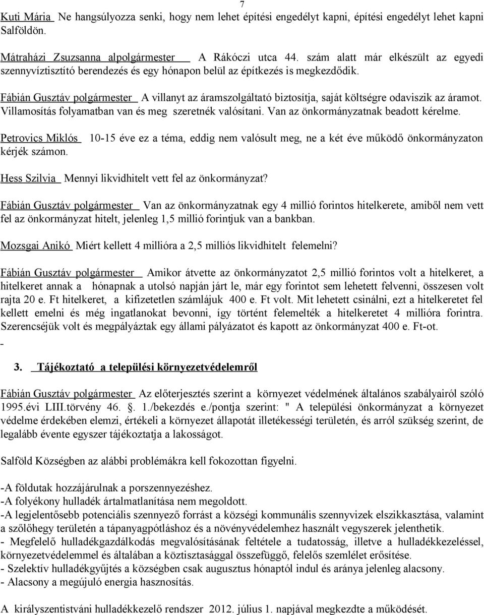 Fábián Gusztáv polgármester A villanyt az áramszolgáltató biztosítja, saját költségre odaviszik az áramot. Villamosítás folyamatban van és meg szeretnék valósítani.