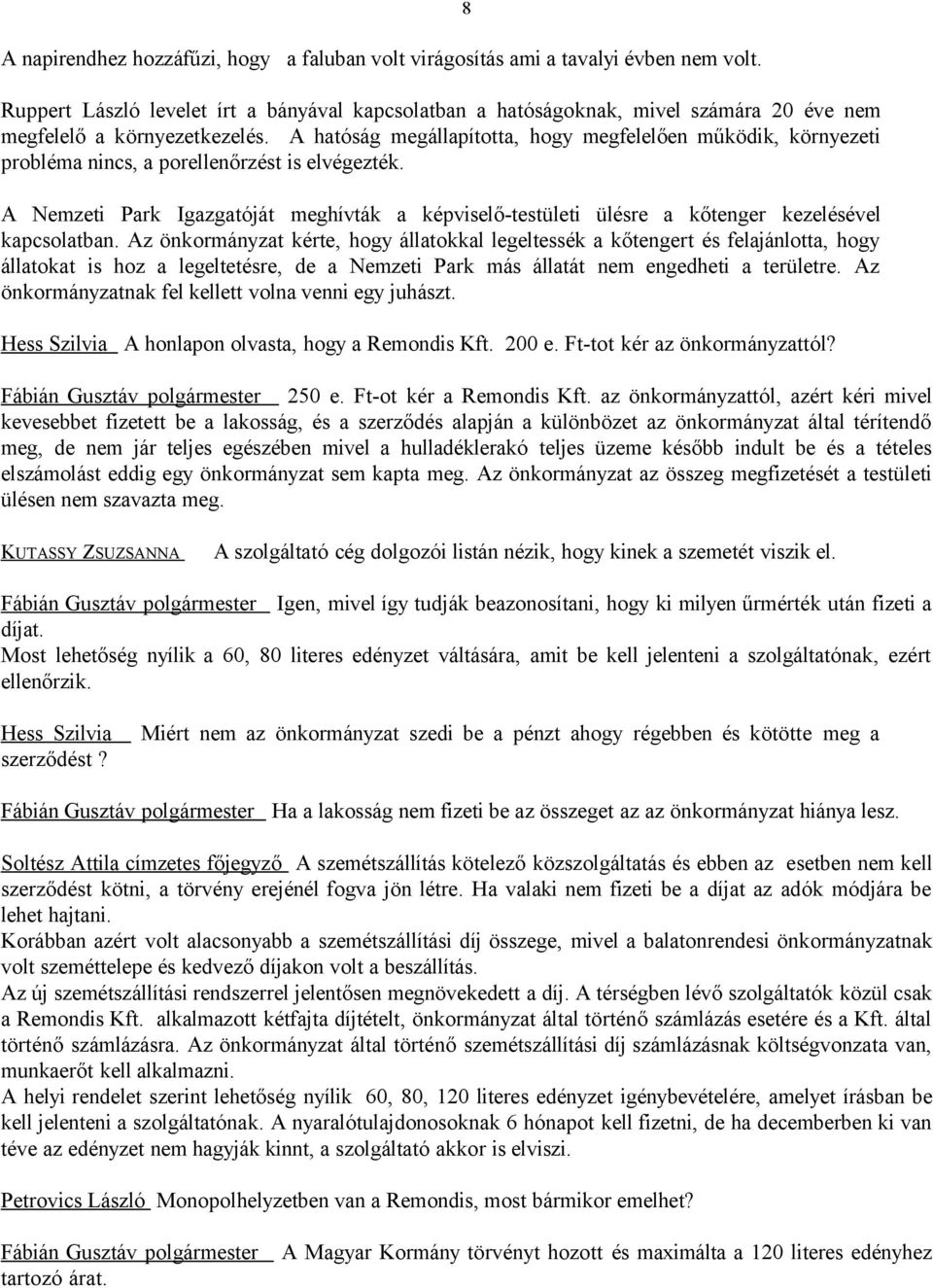 A hatóság megállapította, hogy megfelelően működik, környezeti probléma nincs, a porellenőrzést is elvégezték.