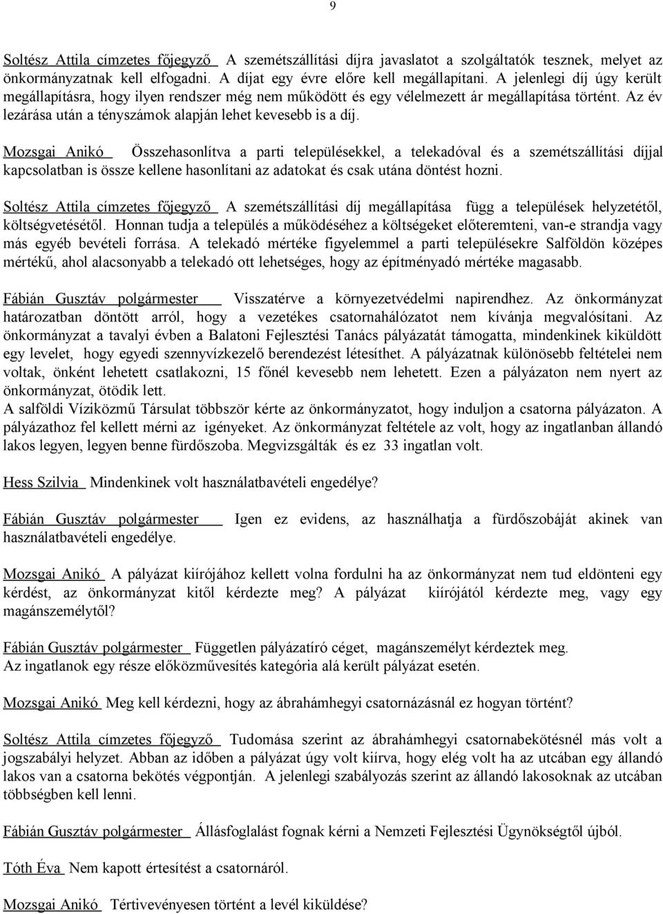Mozsgai Anikó Összehasonlítva a parti településekkel, a telekadóval és a szemétszállítási díjjal kapcsolatban is össze kellene hasonlítani az adatokat és csak utána döntést hozni.