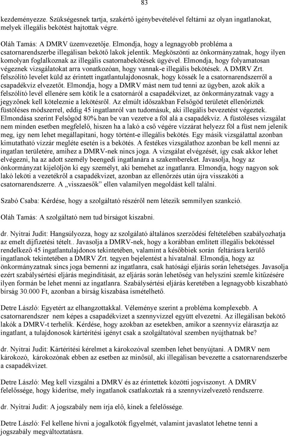 Elmondja, hogy folyamatosan végeznek vizsgálatokat arra vonatkozóan, hogy vannak-e illegális bekötések. A DMRV Zrt.