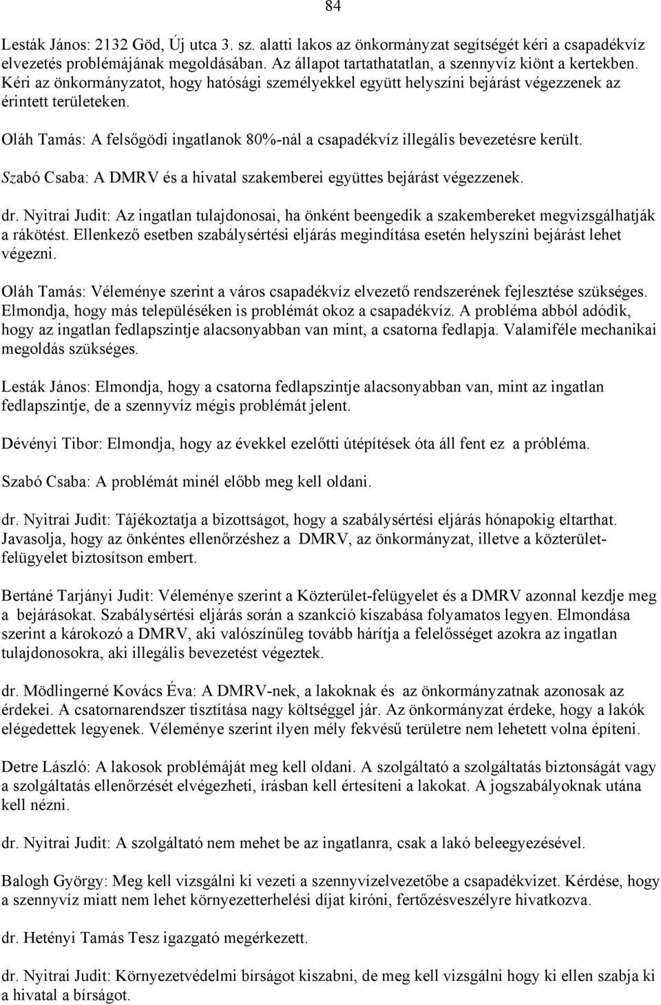 Szabó Csaba: A DMRV és a hivatal szakemberei együttes bejárást végezzenek. 84 dr. Nyitrai Judit: Az ingatlan tulajdonosai, ha önként beengedik a szakembereket megvizsgálhatják a rákötést.