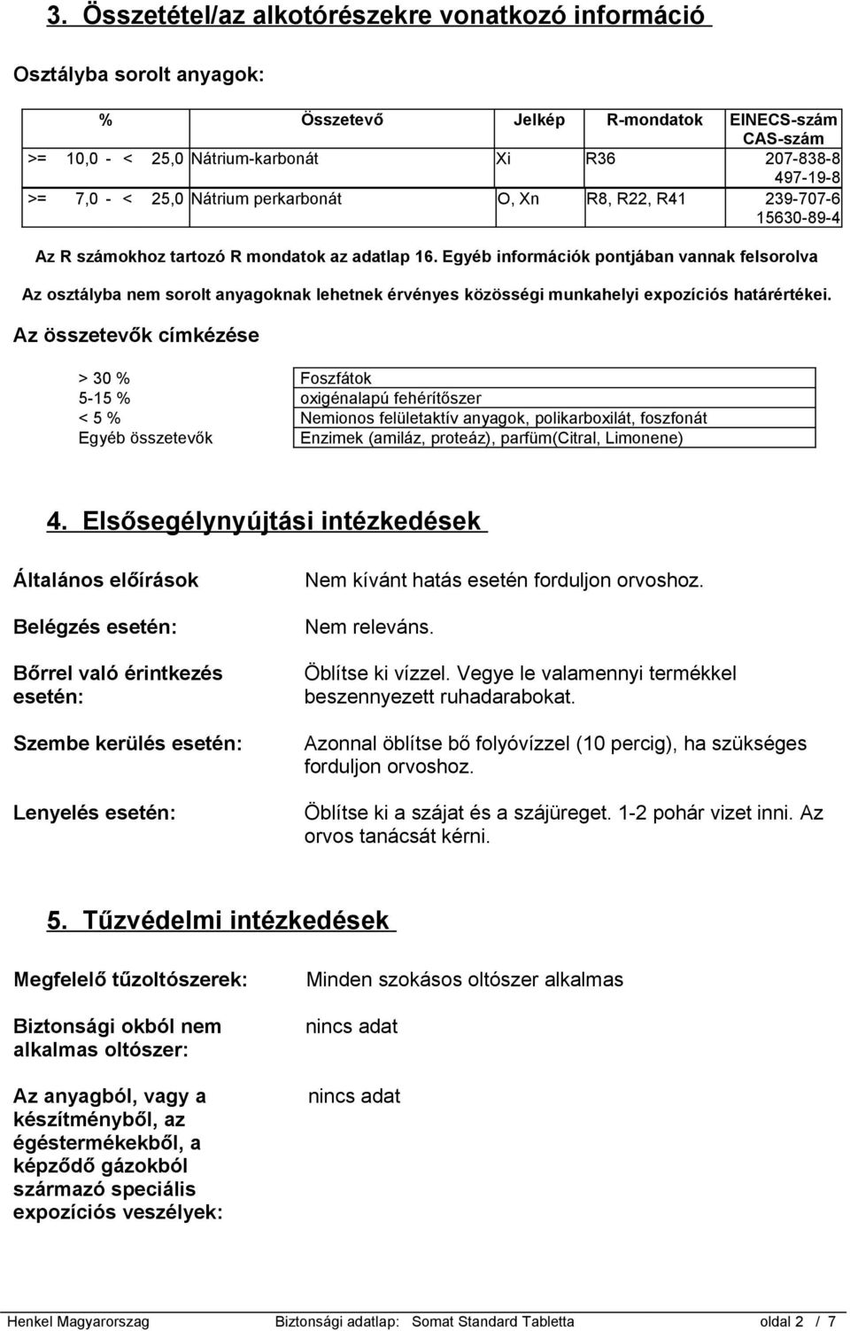 Egyéb információk pontjában vannak felsorolva Az osztályba nem sorolt anyagoknak lehetnek érvényes közösségi munkahelyi expozíciós határértékei.