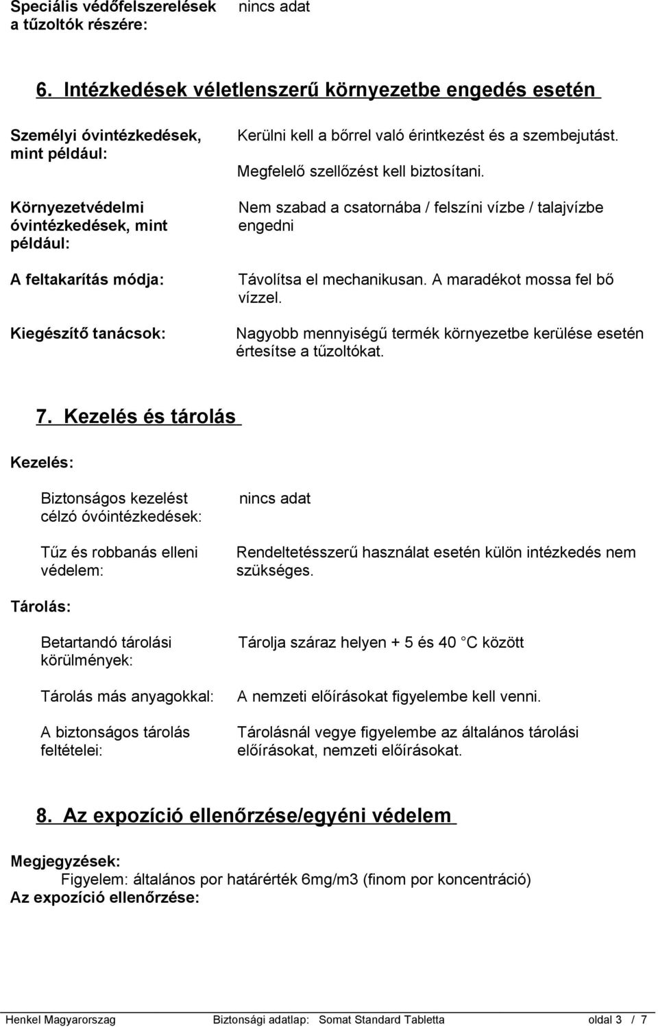 bőrrel való érintkezést és a szembejutást. Megfelelő szellőzést kell biztosítani. Nem szabad a csatornába / felszíni vízbe / talajvízbe engedni Távolítsa el mechanikusan.