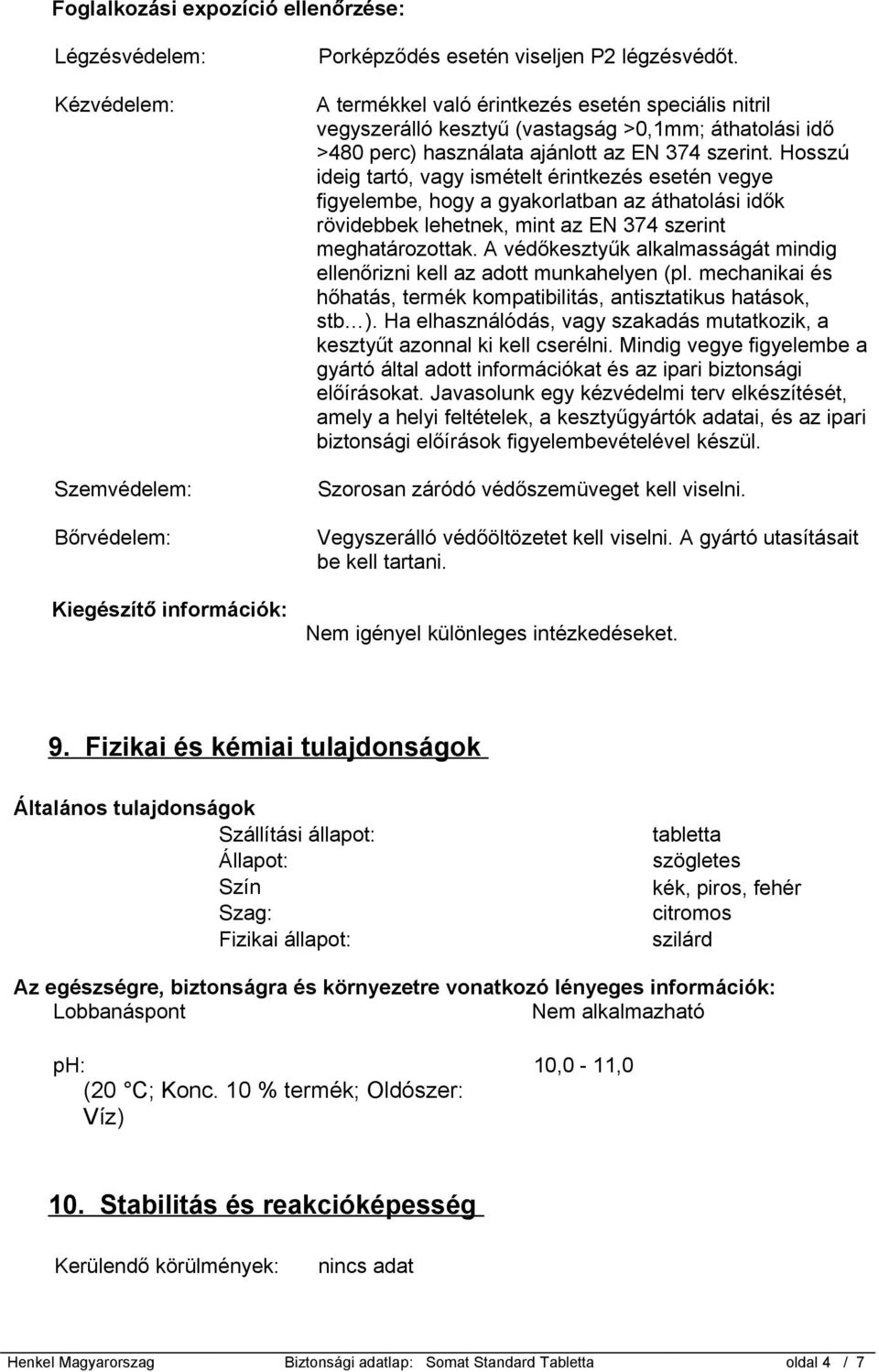 Hosszú ideig tartó, vagy ismételt érintkezés esetén vegye figyelembe, hogy a gyakorlatban az áthatolási idők rövidebbek lehetnek, mint az EN 374 szerint meghatározottak.