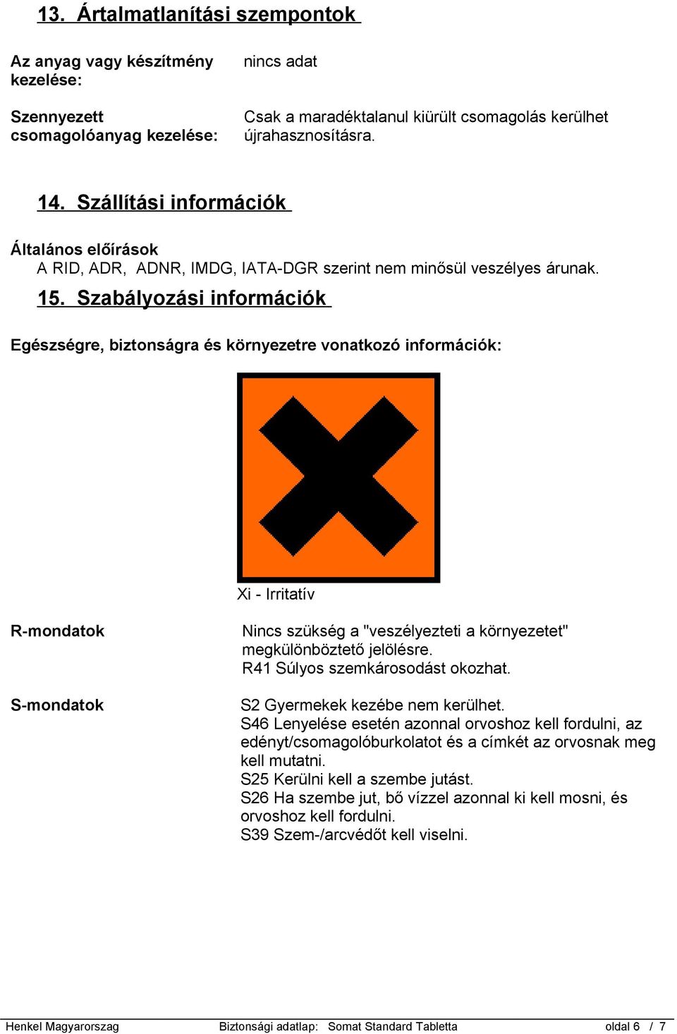 Szabályozási információk Egészségre, biztonságra és környezetre vonatkozó információk: Xi - Irritatív R-mondatok S-mondatok Nincs szükség a "veszélyezteti a környezetet" megkülönböztető jelölésre.