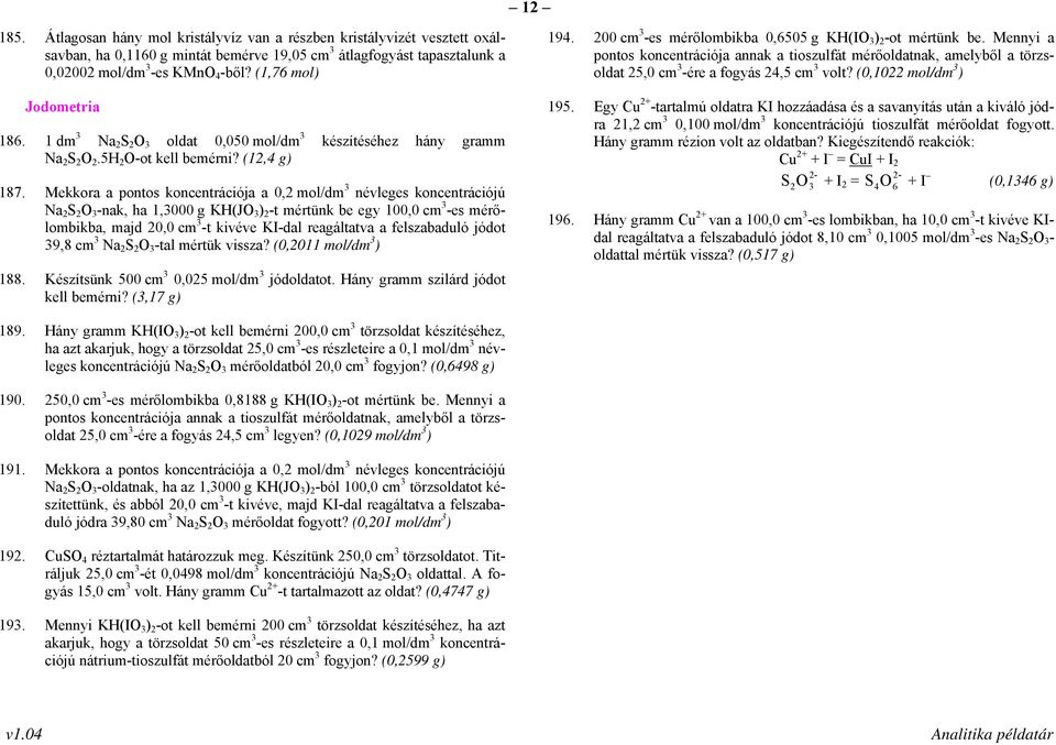 Mekkora a pontos koncentrációja a 0,2 mol/dm 3 névleges koncentrációjú Na 2 S 2 O 3 -nak, ha 1,3000 g KH(JO 3 ) 2 -t mértünk be egy 100,0 cm 3 -es mérőlombikba, majd 20,0 cm 3 -t kivéve KI-dal