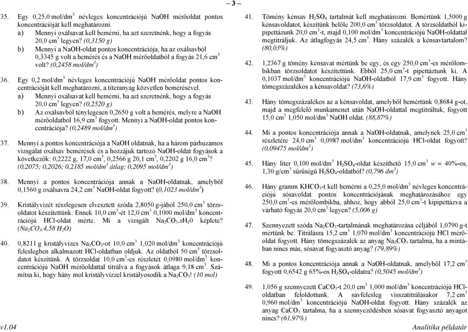 Egy 0,2 mol/dm 3 névleges koncentrációjú NaOH mérőoldat pontos koncentrációját kell meghatározni, a titeranyag közvetlen bemérésével.