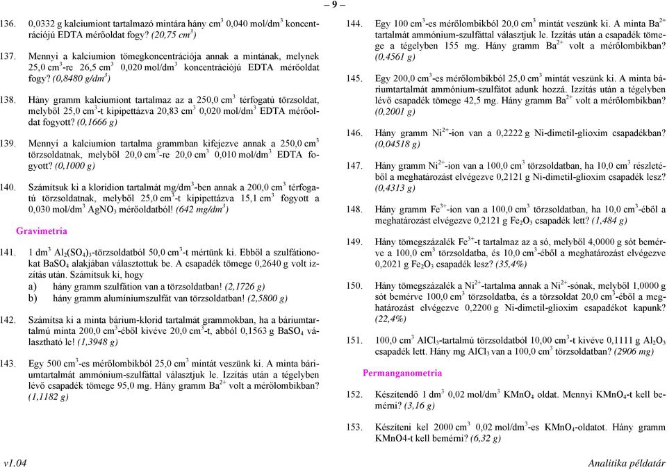 Hány gramm kalciumiont tartalmaz az a 250,0 cm 3 térfogatú törzsoldat, melyből 25,0 cm 3 -t kipipettázva 20,83 cm 3 0,020 mol/dm 3 EDTA mérőoldat fogyott? (0,1666 g) 139.