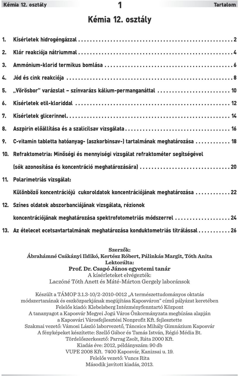 Vörösbor varázslat színvarázs kálium-permanganáttal......................... 10 6. Kísérletek etil-kloriddal..................................................... 12 7. Kísérletek glicerinnel........................................................ 14 8.