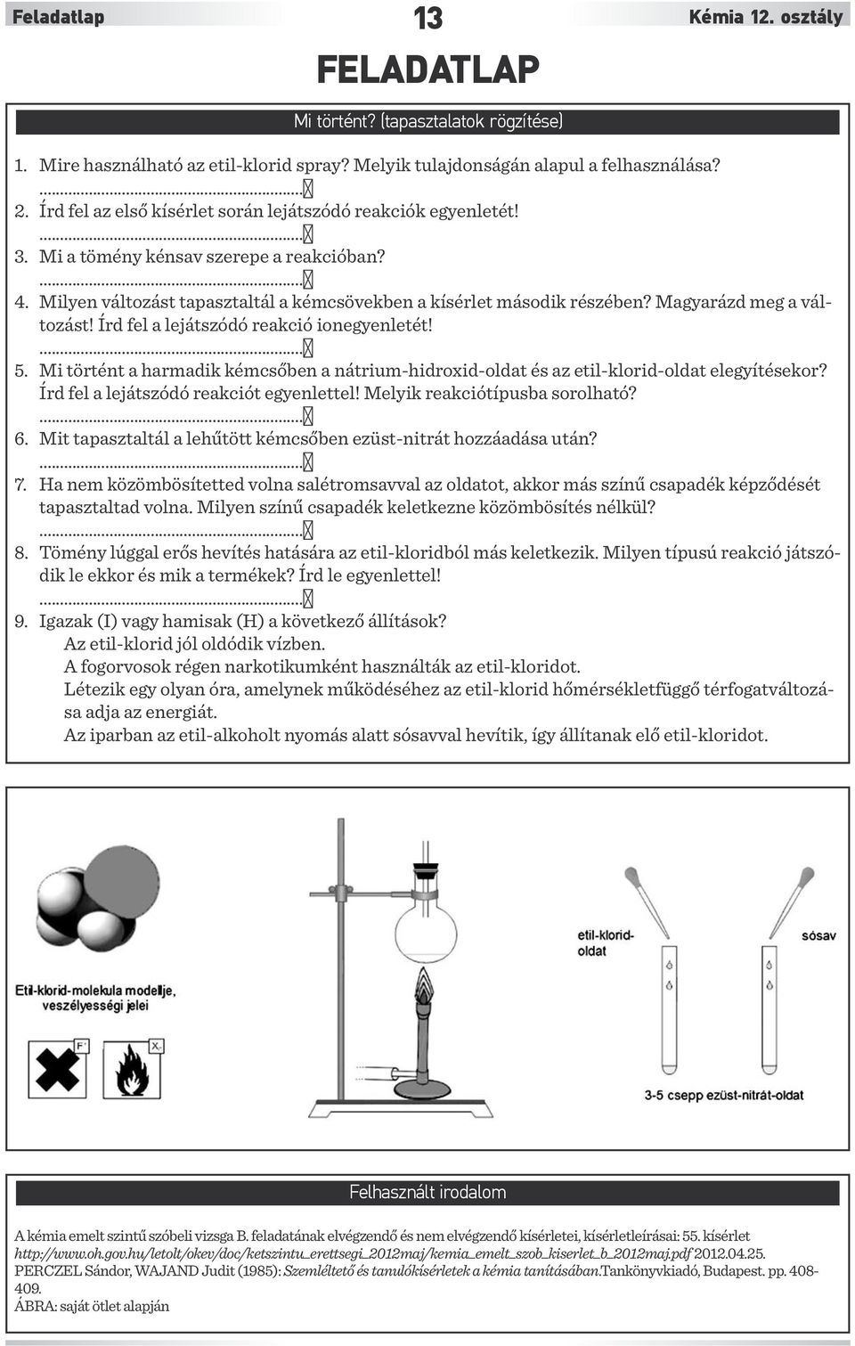 Magyarázd meg a változást! Írd fel a lejátszódó reakció ionegyenletét! 5. Mi történt a harmadik kémcsőben a nátrium-hidroxid-oldat és az etil-klorid-oldat elegyítésekor?