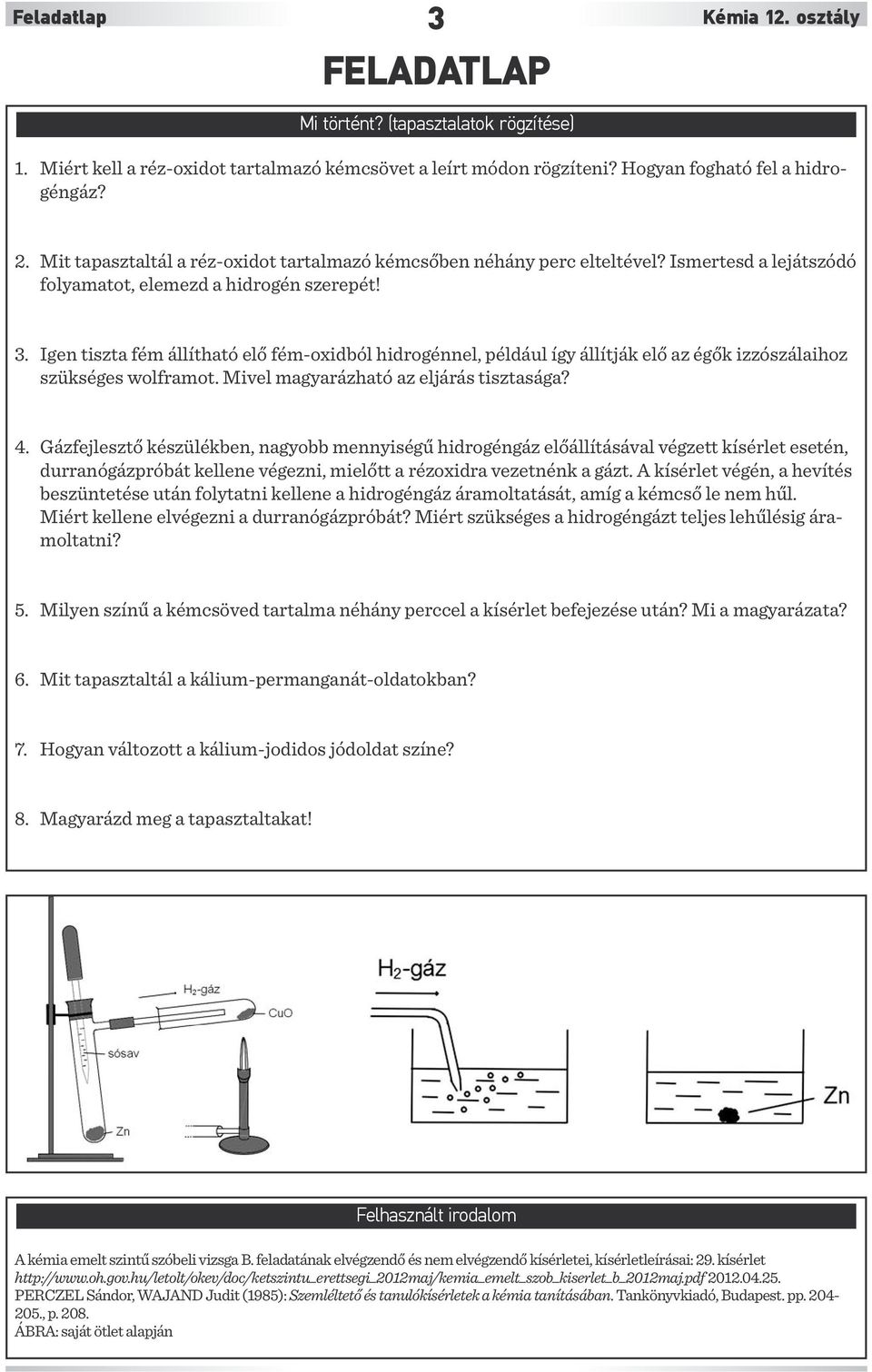 Igen tiszta fém állítható elő fém-oxidból hidrogénnel, például így állítják elő az égők izzószálaihoz szükséges wolframot. Mivel magyarázható az eljárás tisztasága? 4.