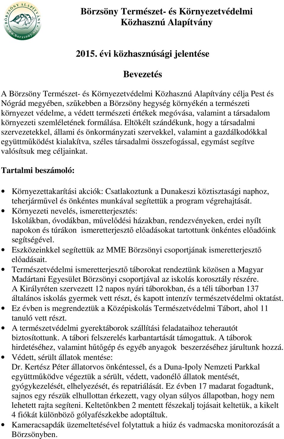 védelme, a védett természeti értékek megóvása, valamint a társadalom környezeti szemléletének formálása.