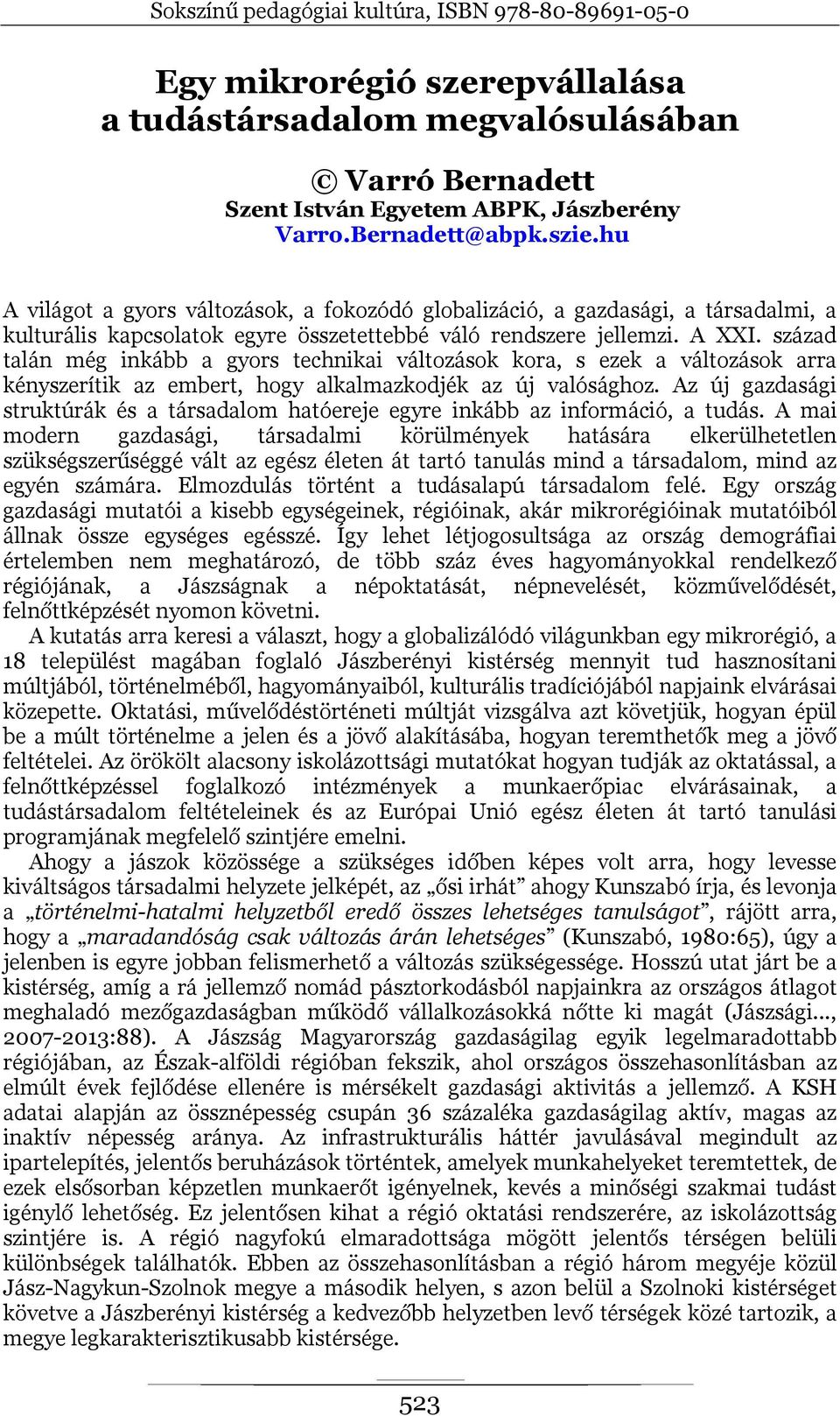 század talán még inkább a gyors technikai változások kora, s ezek a változások arra kényszerítik az embert, hogy alkalmazkodjék az új valósághoz.