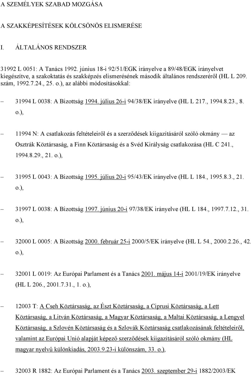 ), az alábbi módosításokkal: 31994 L 0038: A Bizottság 1994. július 26-i 94/38/EK irányelve (HL L 217., 1994.8.23., 8. o.