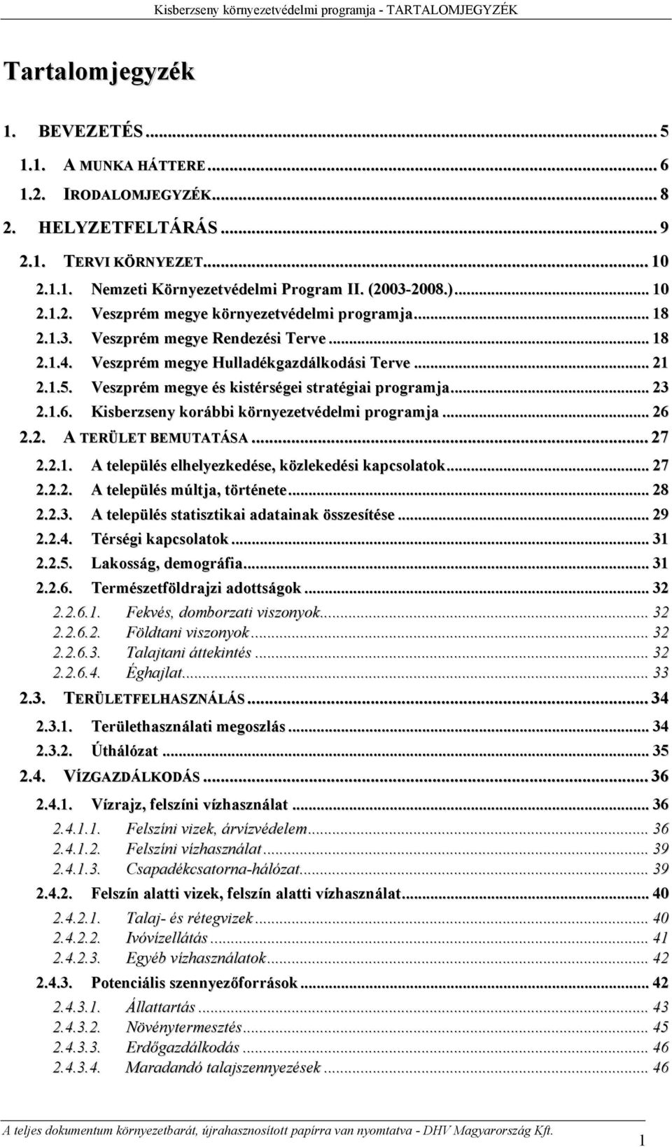 Veszprém megye és kistérségei stratégiai programja... 23 2.1.6. Kisberzseny korábbi környezetvédelmi programja... 26 2.2. A TERÜLET BEMUTATÁSA... 27 2.2.1. A település elhelyezkedése, közlekedési kapcsolatok.