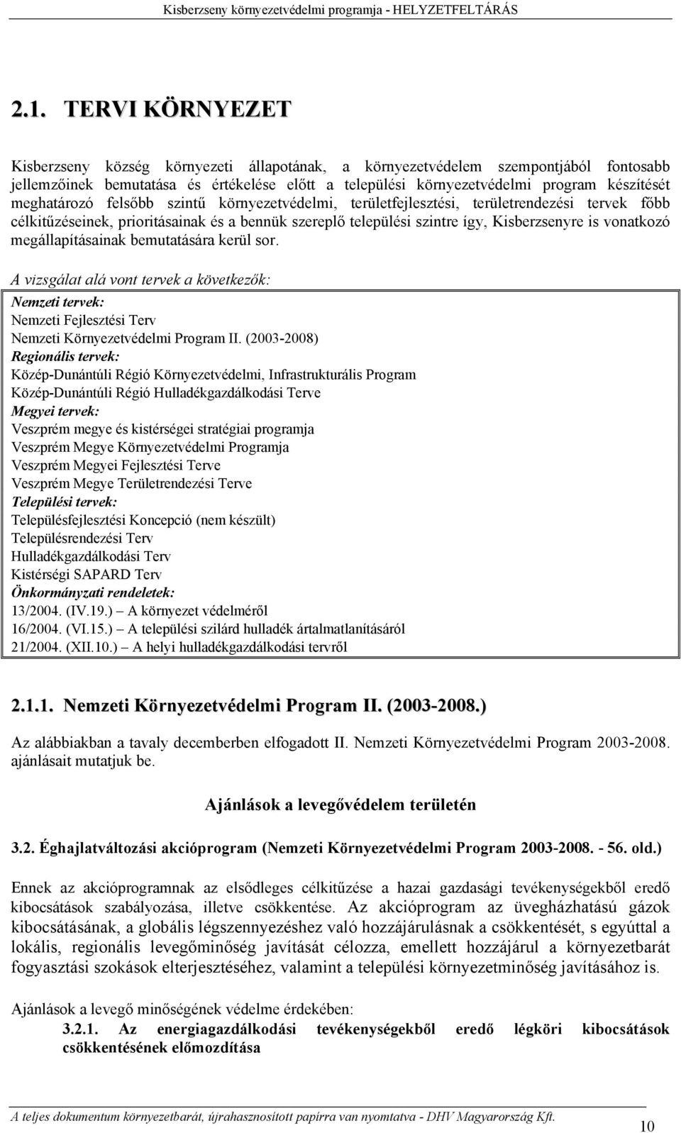 meghatározó felsőbb szintű környezetvédelmi, területfejlesztési, területrendezési tervek főbb célkitűzéseinek, prioritásainak és a bennük szereplő települési szintre így, Kisberzsenyre is vonatkozó