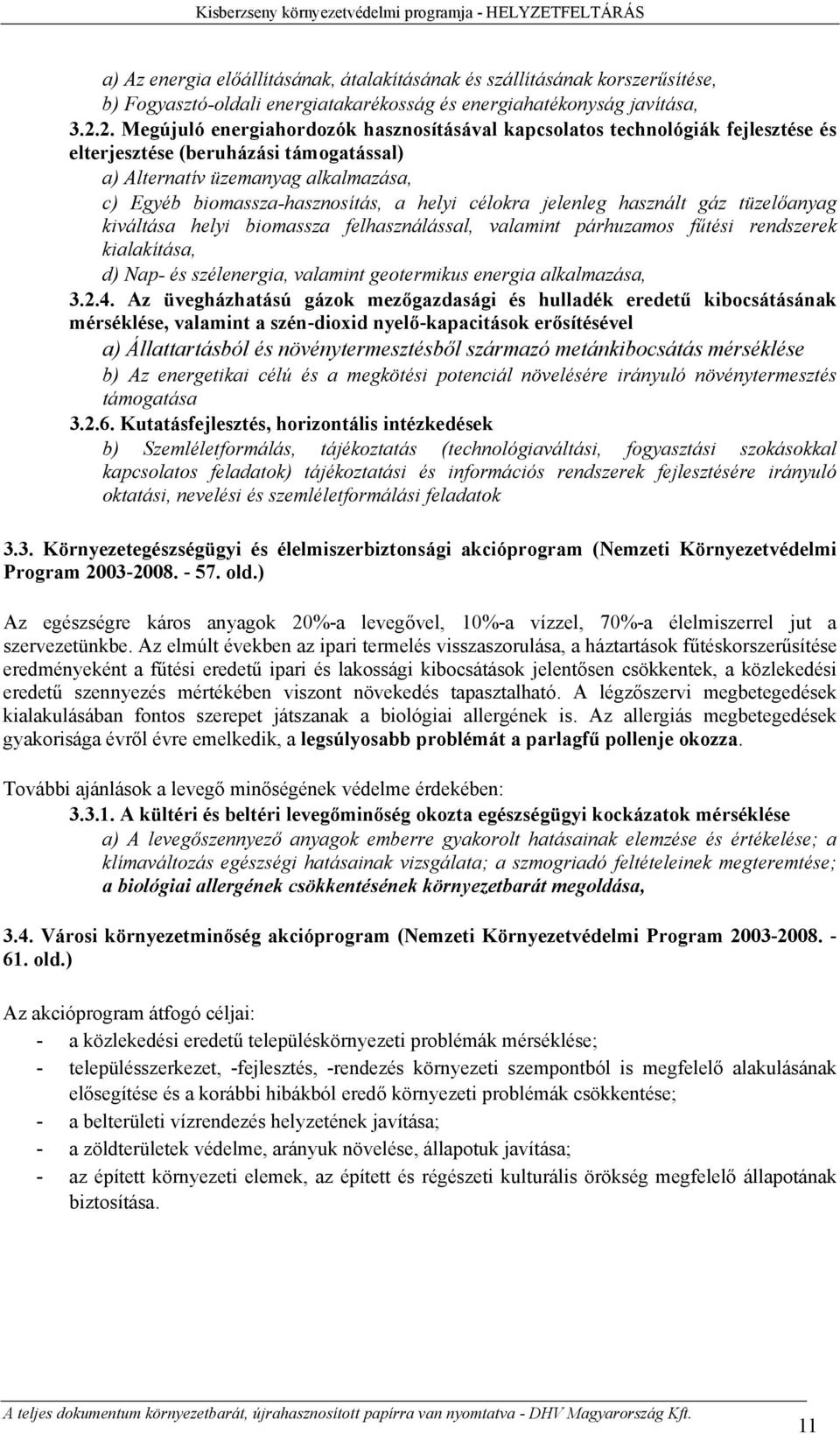 2. Megújuló energiahordozók hasznosításával kapcsolatos technológiák fejlesztése és elterjesztése (beruházási támogatással) a) Alternatív üzemanyag alkalmazása, c) Egyéb biomassza-hasznosítás, a